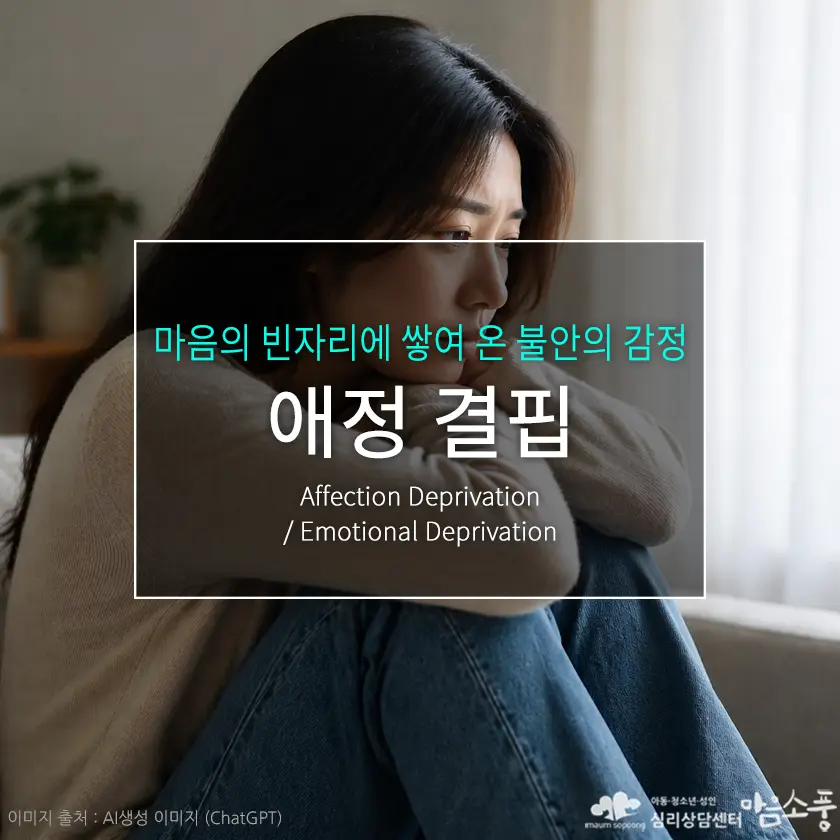 애정결핍(정서적 결핍)의 원인과 증상, 마음의 빈자리에 쌓여 온 불안의 감정